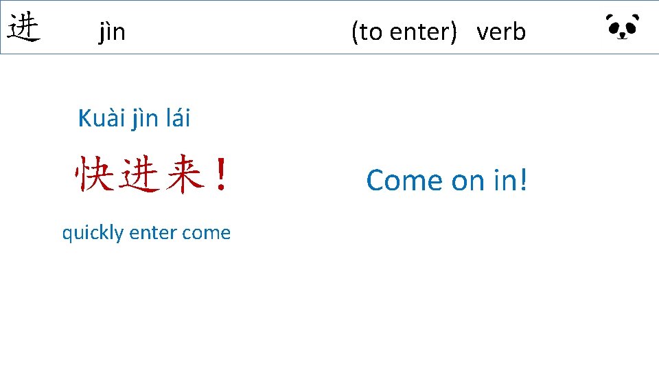 进 jìn (to enter) verb Kuài jìn lái 快进来! quickly enter come Come on 进 jìn (to enter) verb Kuài jìn lái 快进来! quickly enter come Come on