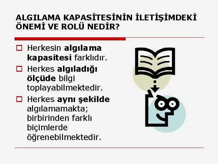 ALGILAMA KAPASİTESİNİN İLETİŞİMDEKİ ÖNEMİ VE ROLÜ NEDİR? o Herkesin algılama kapasitesi farklıdır. o Herkes