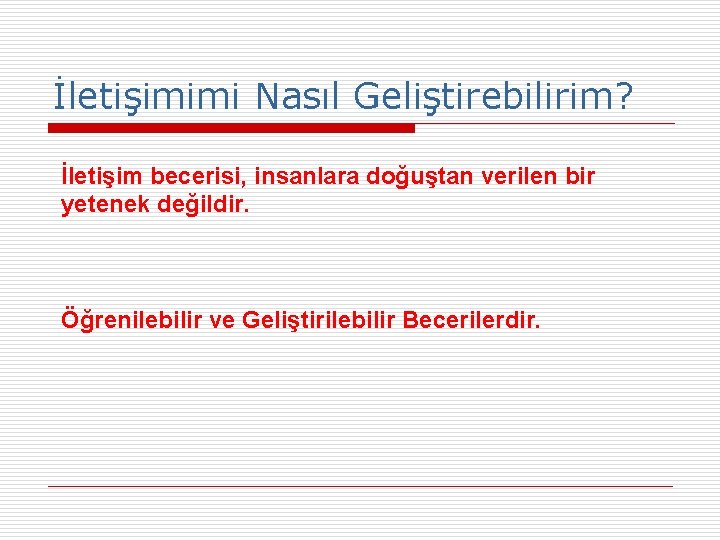 İletişimimi Nasıl Geliştirebilirim? İletişim becerisi, insanlara doğuştan verilen bir yetenek değildir. Öğrenilebilir ve Geliştirilebilir