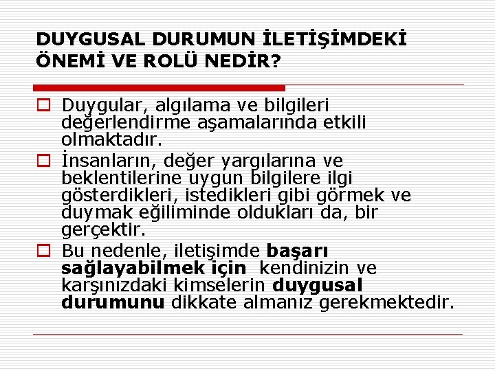 DUYGUSAL DURUMUN İLETİŞİMDEKİ ÖNEMİ VE ROLÜ NEDİR? o Duygular, algılama ve bilgileri değerlendirme aşamalarında