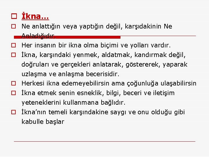 o İkna… o Ne anlattığın veya yaptığın değil, karşıdakinin Ne Anladığıdır. o Her insanın