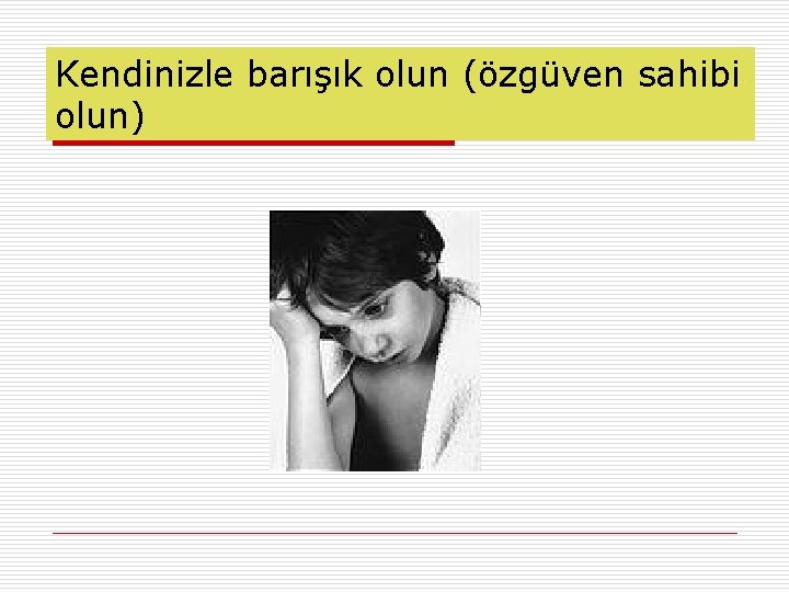 Kendinizle barışık olun (özgüven sahibi olun) 