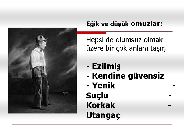 Eğik ve düşük omuzlar: Hepsi de olumsuz olmak üzere bir çok anlam taşır; -