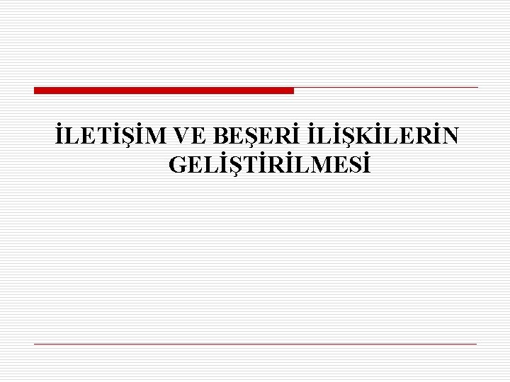 İLETİŞİM VE BEŞERİ İLİŞKİLERİN GELİŞTİRİLMESİ 