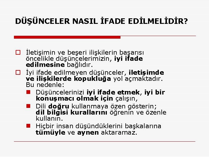 DÜŞÜNCELER NASIL İFADE EDİLMELİDİR? o İletişimin ve beşeri ilişkilerin başarısı öncelikle düşüncelerimizin, iyi ifade