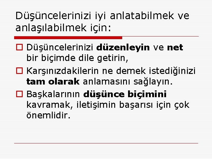 Düşüncelerinizi iyi anlatabilmek ve anlaşılabilmek için: o Düşüncelerinizi düzenleyin ve net bir biçimde dile