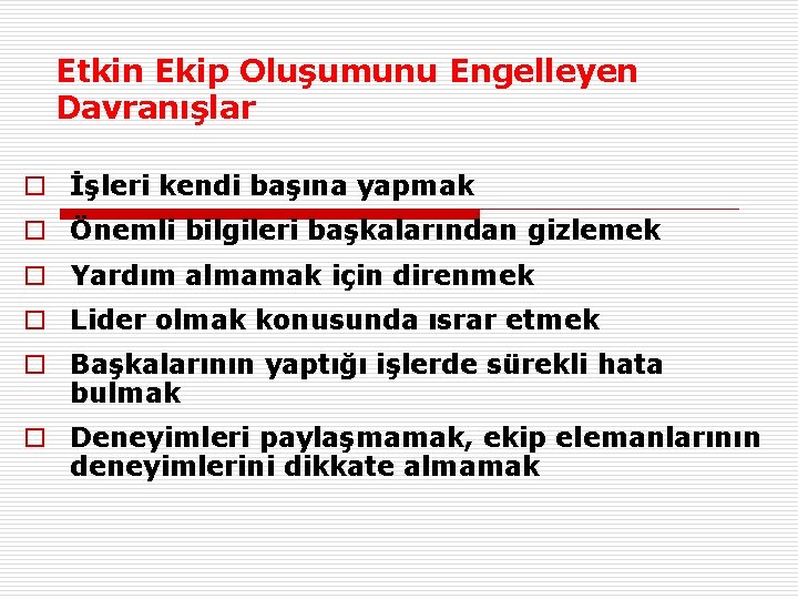 Etkin Ekip Oluşumunu Engelleyen Davranışlar o İşleri kendi başına yapmak o Önemli bilgileri başkalarından