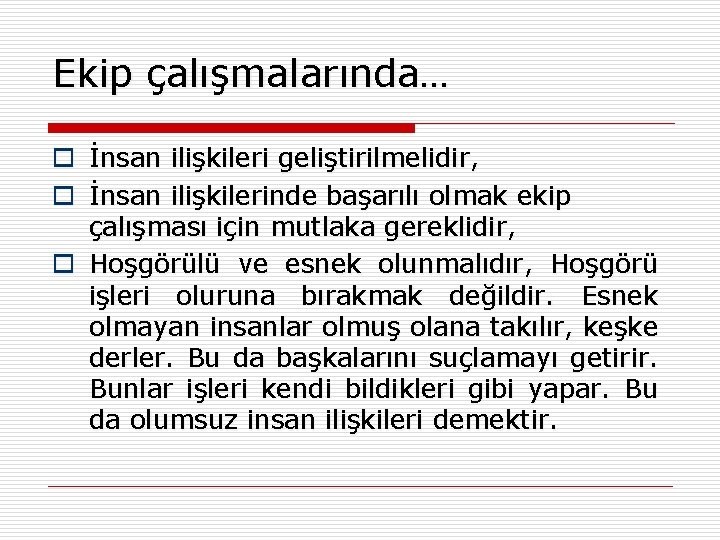 Ekip çalışmalarında… o İnsan ilişkileri geliştirilmelidir, o İnsan ilişkilerinde başarılı olmak ekip çalışması için