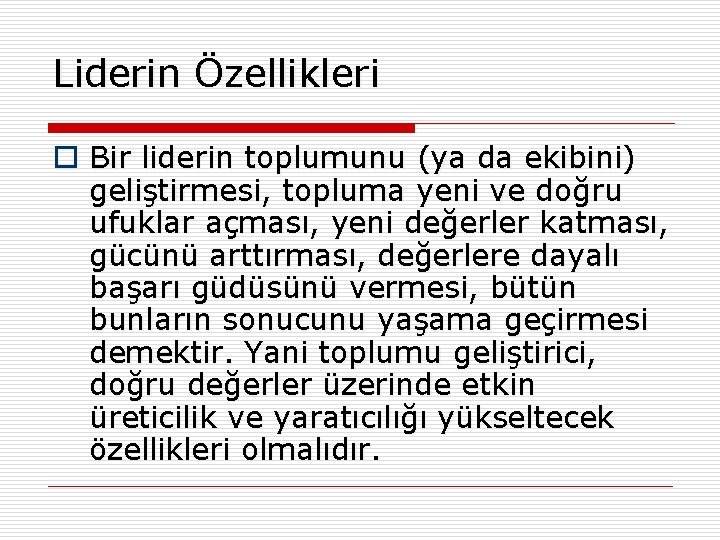 Liderin Özellikleri o Bir liderin toplumunu (ya da ekibini) geliştirmesi, topluma yeni ve doğru