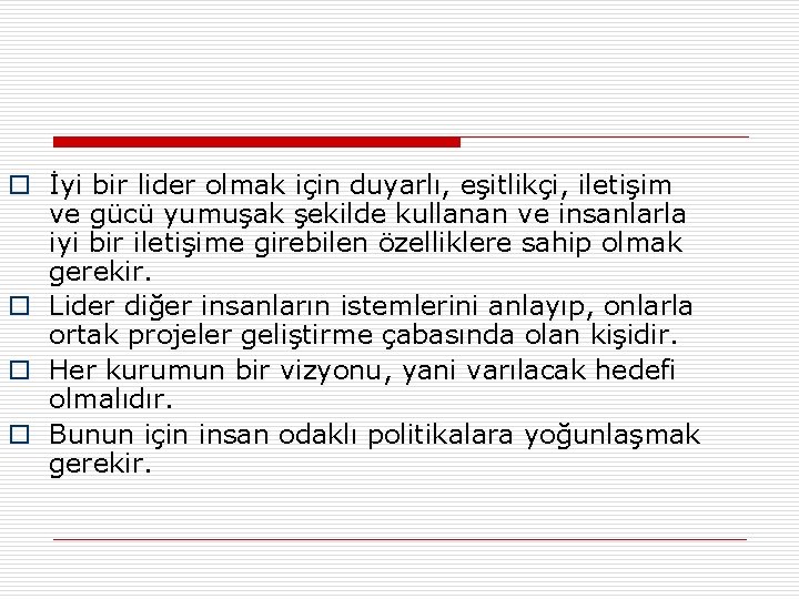 o İyi bir lider olmak için duyarlı, eşitlikçi, iletişim ve gücü yumuşak şekilde kullanan