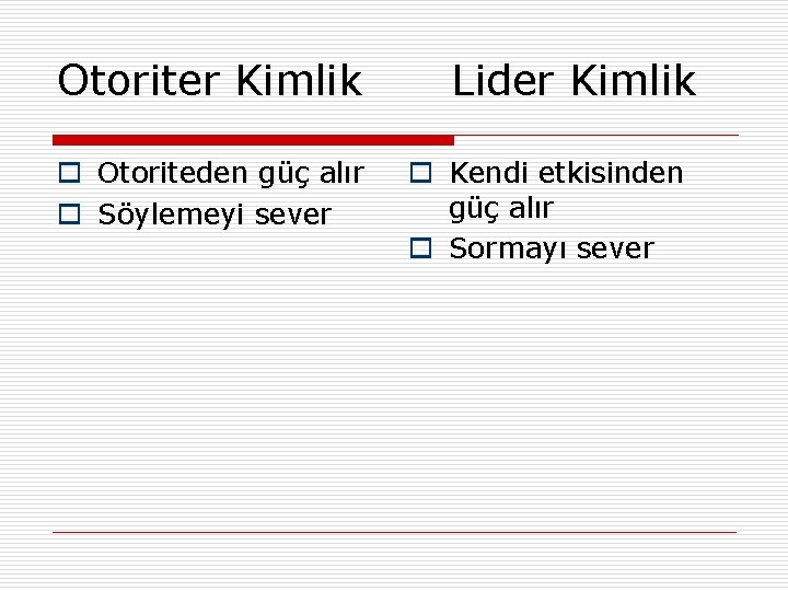 Otoriter Kimlik o Otoriteden güç alır o Söylemeyi sever Lider Kimlik o Kendi etkisinden