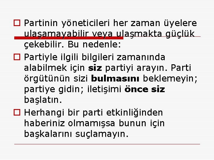 o Partinin yöneticileri her zaman üyelere ulaşamayabilir veya ulaşmakta güçlük çekebilir. Bu nedenle: o