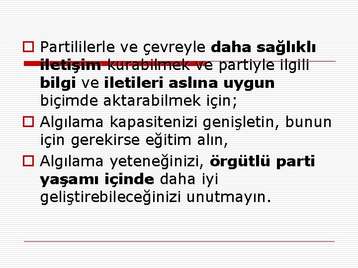 o Partililerle ve çevreyle daha sağlıklı iletişim kurabilmek ve partiyle ilgili bilgi ve iletileri