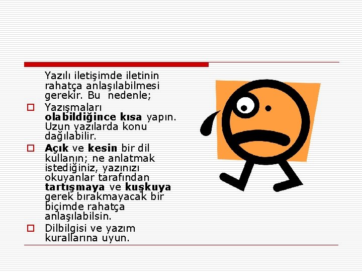 o o o Yazılı iletişimde iletinin rahatça anlaşılabilmesi gerekir. Bu nedenle; Yazışmaları olabildiğince kısa