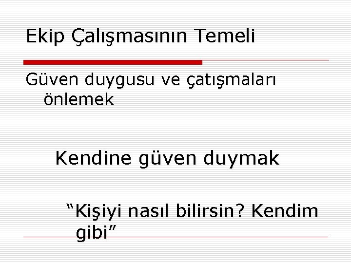 Ekip Çalışmasının Temeli Güven duygusu ve çatışmaları önlemek Kendine güven duymak “Kişiyi nasıl bilirsin?