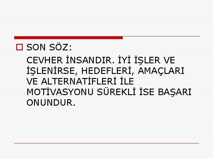 o SON SÖZ: CEVHER İNSANDIR. İYİ İŞLER VE İŞLENİRSE, HEDEFLERİ, AMAÇLARI VE ALTERNATİFLERİ İLE