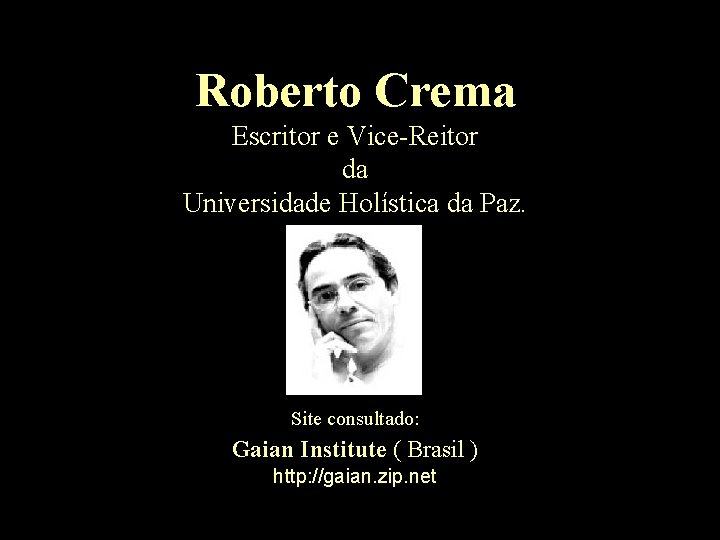 Roberto Crema Escritor e Vice-Reitor da Universidade Holística da Paz. Site consultado: Gaian Institute