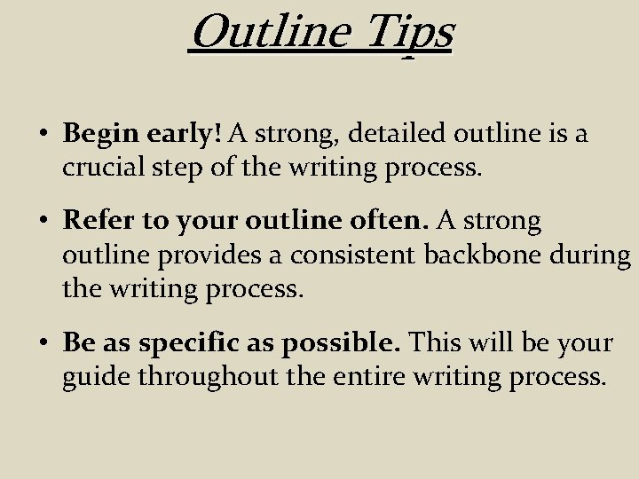 Outline Tips • Begin early! A strong, detailed outline is a crucial step of