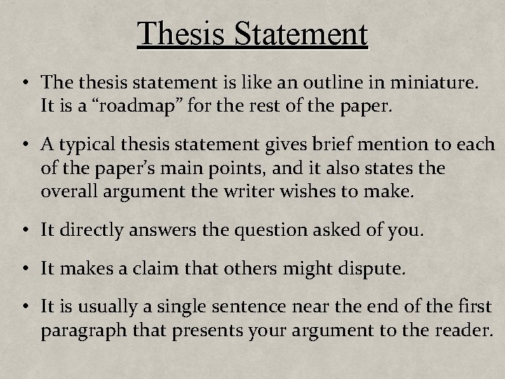Thesis Statement • The thesis statement is like an outline in miniature. It is