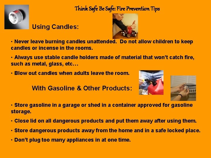 Think Safe Be Safe: Fire Prevention Tips Using Candles: • Never leave burning candles