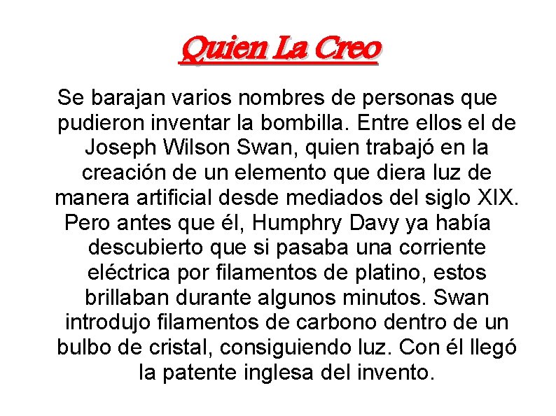 Quien La Creo Se barajan varios nombres de personas que pudieron inventar la bombilla.