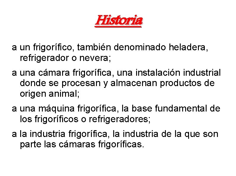 Historia a un frigorífico, también denominado heladera, refrigerador o nevera; a una cámara frigorífica,