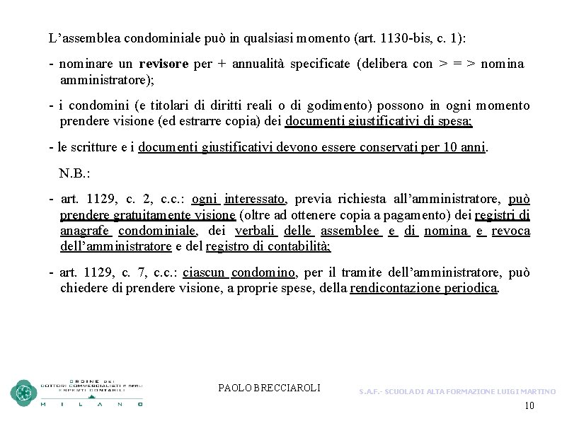 L’assemblea condominiale può in qualsiasi momento (art. 1130 -bis, c. 1): - nominare un