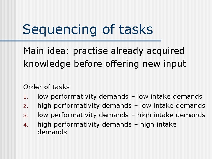 Sequencing of tasks Main idea: practise already acquired knowledge before offering new input Order