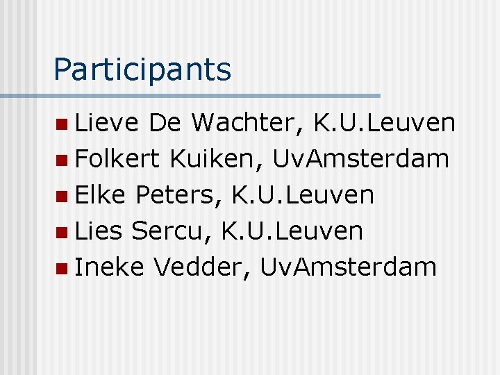 Participants n Lieve De Wachter, K. U. Leuven n Folkert Kuiken, Uv. Amsterdam n