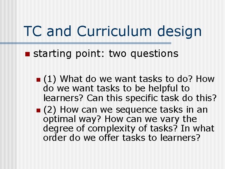 TC and Curriculum design n starting point: two questions (1) What do we want