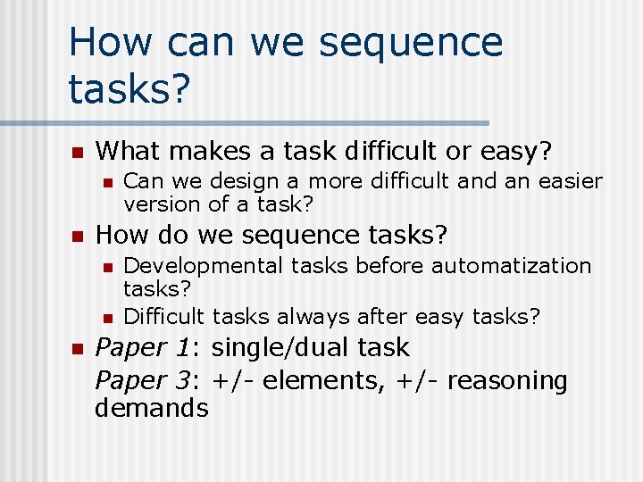 How can we sequence tasks? n What makes a task difficult or easy? n