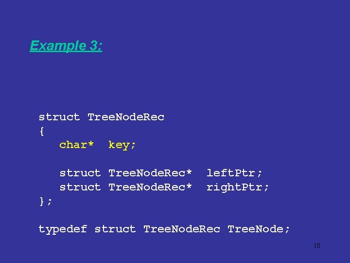 Example 3: struct Tree. Node. Rec { char* key; struct Tree. Node. Rec* left.