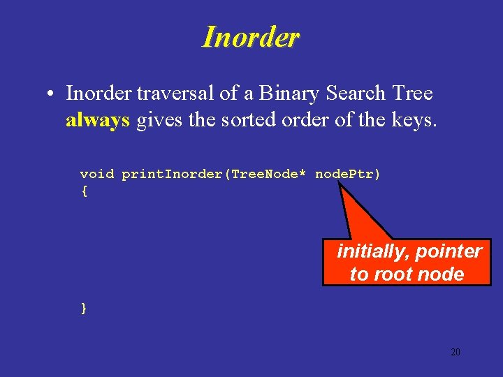 Inorder • Inorder traversal of a Binary Search Tree always gives the sorted order