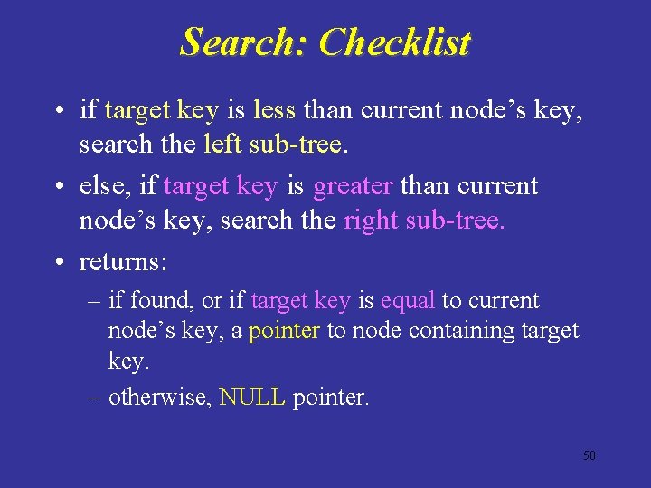 Search: Checklist • if target key is less than current node’s key, search the