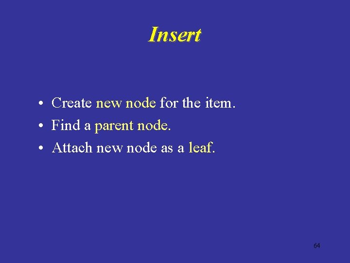 Insert • Create new node for the item. • Find a parent node. •