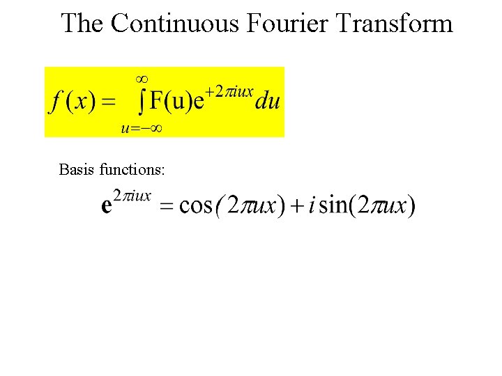  The Continuous Fourier Transform Basis functions: 