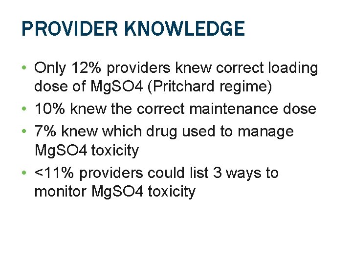 PROVIDER KNOWLEDGE • Only 12% providers knew correct loading dose of Mg. SO 4