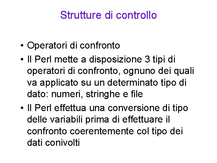 Strutture di controllo • Operatori di confronto • Il Perl mette a disposizione 3