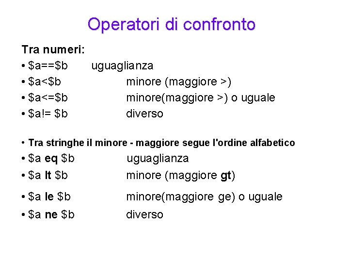 Operatori di confronto Tra numeri: • $a==$b uguaglianza • $a<$b minore (maggiore >) •