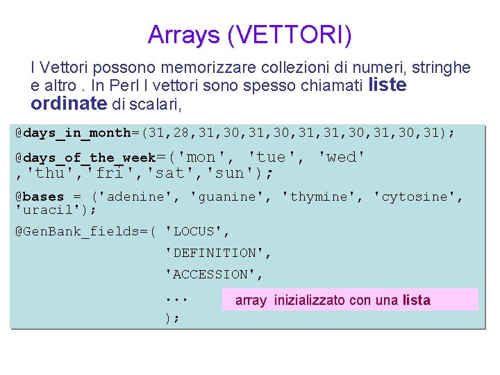 Arrays (VETTORI) I Vettori possono memorizzare collezioni di numeri, stringhe e altro. In Perl