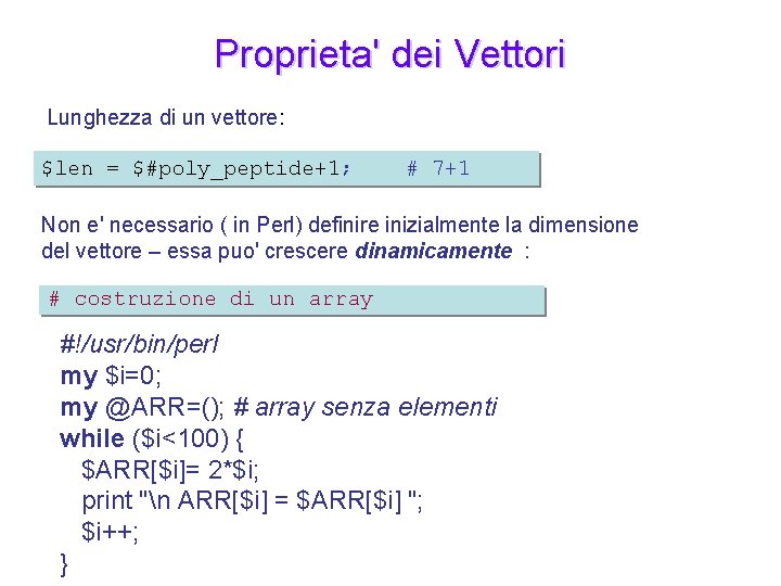 Proprieta' dei Vettori Lunghezza di un vettore: $len = $#poly_peptide+1; # 7+1 Non e'