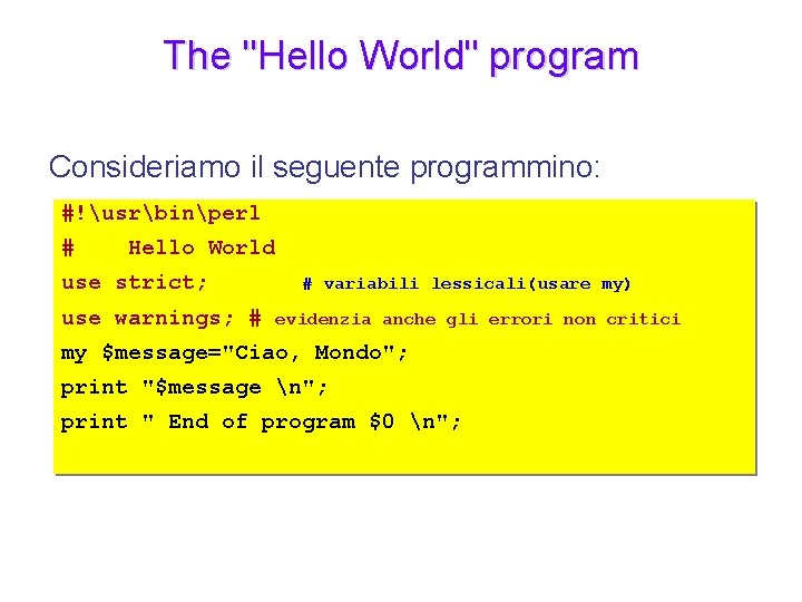 The "Hello World" program Consideriamo il seguente programmino: #!usrbinperl # Hello World use strict;