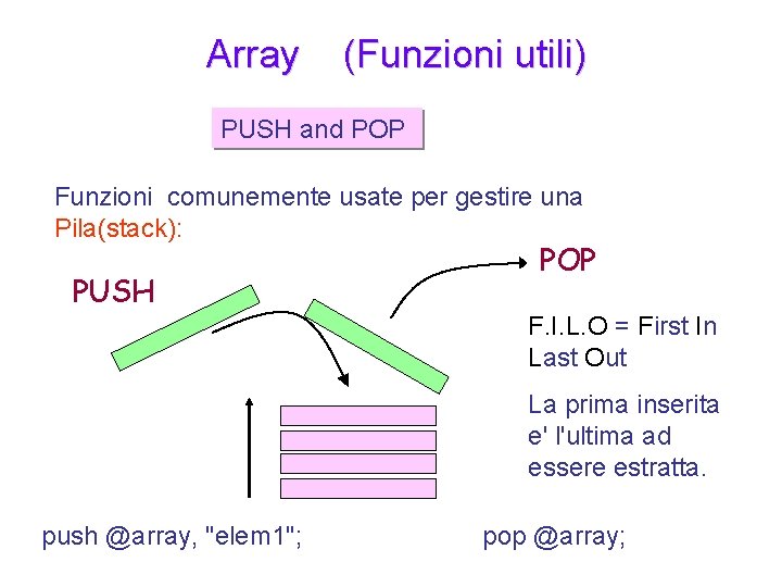  Array (Funzioni utili) PUSH and POP Funzioni comunemente usate per gestire una Pila(stack):