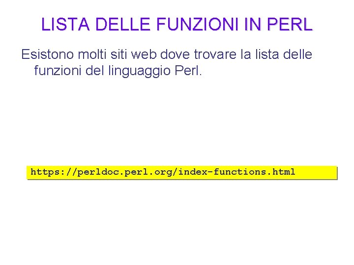 LISTA DELLE FUNZIONI IN PERL Esistono molti siti web dove trovare la lista delle