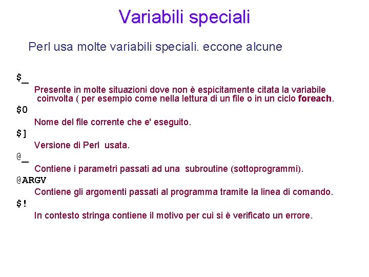 Variabili speciali Perl usa molte variabili speciali. eccone alcune $_ Presente in molte situazioni