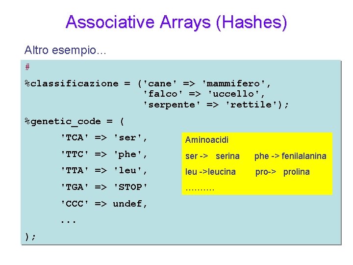 Associative Arrays (Hashes) Altro esempio… # %classificazione = ('cane' => 'mammifero', 'falco' => 'uccello',