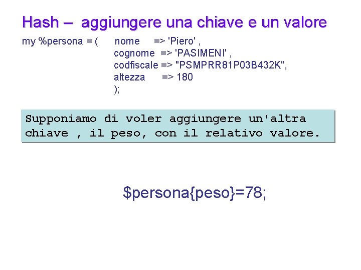 Hash – aggiungere una chiave e un valore my %persona = ( nome =>