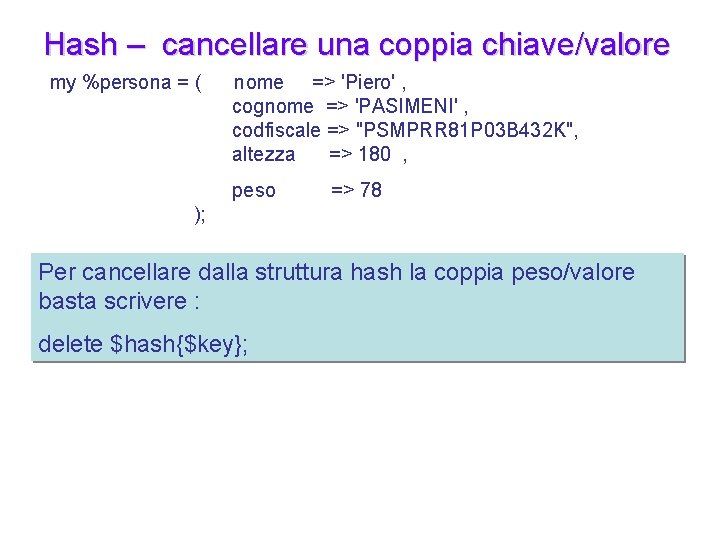 Hash – cancellare una coppia chiave/valore my %persona = ( nome => 'Piero' ,