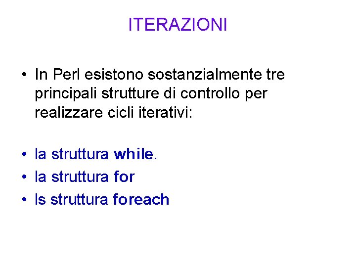ITERAZIONI • In Perl esistono sostanzialmente tre principali strutture di controllo per realizzare cicli