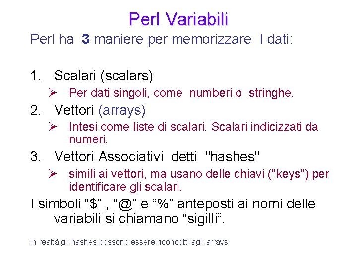 Perl Variabili Perl ha 3 maniere per memorizzare I dati: 1. Scalari (scalars) Ø